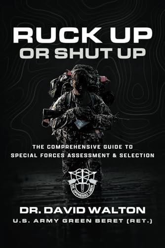 Ruck Up or Shut Up: The Comprehensive Guide to Special Forces Assessment and Selection book cover